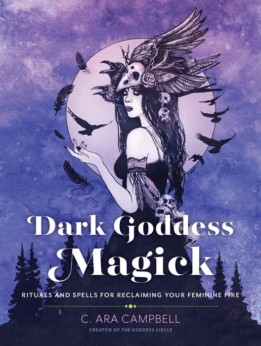 Dark Goddess Magick: Spells to Reclaim Your Feminine Fire - Ara Campbell