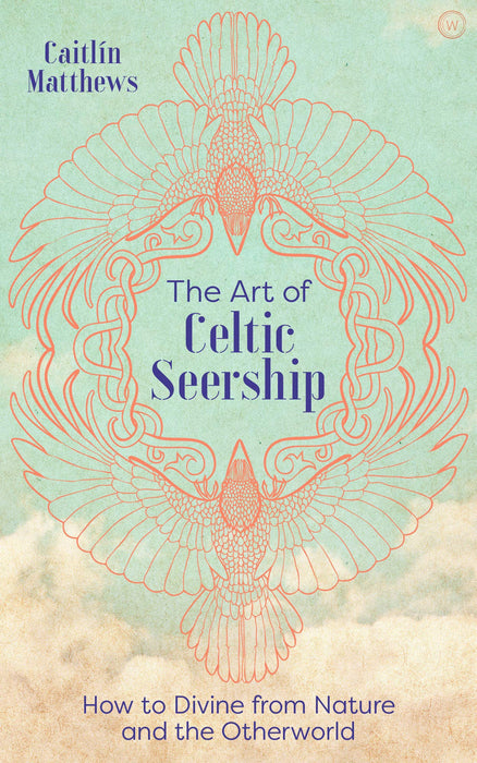 The Art of Celtic Seership : How to Divine from Nature and the Otherworld - Caitlin Matthews