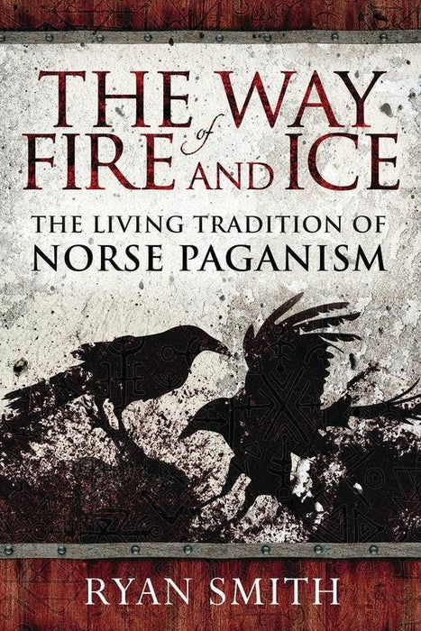 Way of Fire & Ice: The Living Tradition of Norse Paganism - Ryan Smith