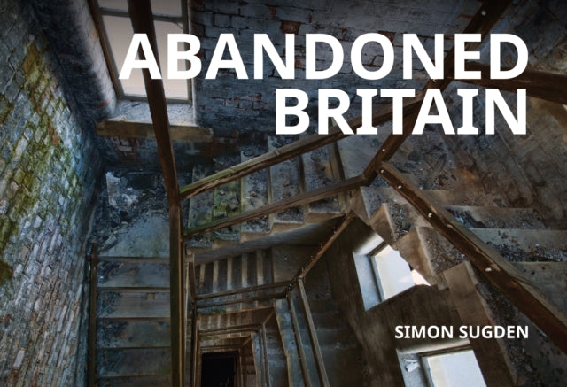 Abandoned Britain - Simon Sugden