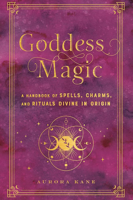 Goddess Magic: A Handbook of Spells, Charms, and Rituals Divine in Origin (Volume 10) (Mystical Handbook, 10) cover image