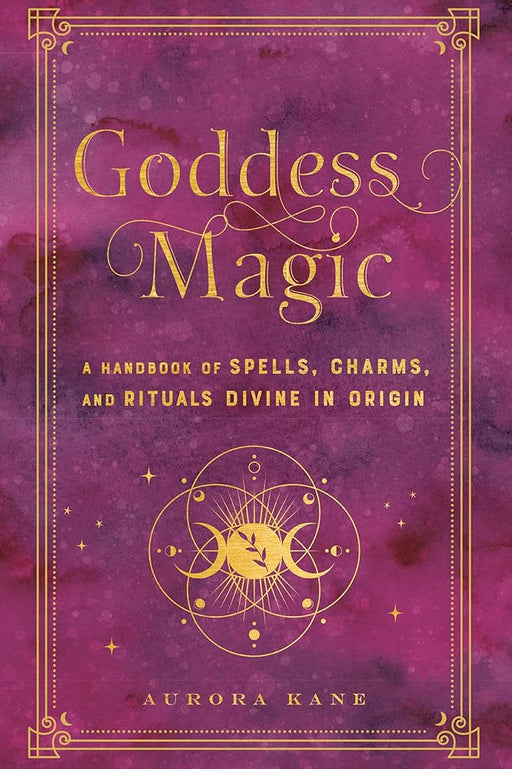 Goddess Magic: A Handbook of Spells, Charms, and Rituals Divine in Origin (Volume 10) (Mystical Handbook, 10) cover image