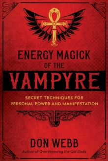 Energy Magick of the Vampyre: Secret Techniques for Personal Power and Manifestation - Don Webb