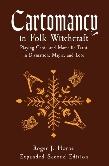 Cartomancy in Folk Witchcraft : Playing Cards and Marseille Tarot in Divination, Magic, and Lore - Roger J Horne