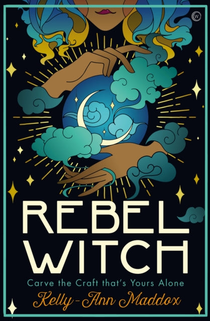 Rebel Witch : Carve the Craft that's Yours Alone - Kelly-Ann Maddox