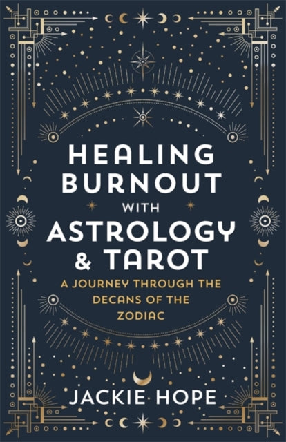 Healing Burnout with Astrology & Tarot : A Journey through the Decans of the Zodiac - Jackie Hope