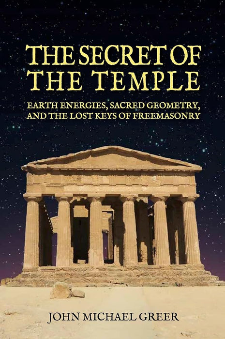 The Secret of the Temple: Earth Energies, Sacred Geometry, and the Lost Keys of Freemasonry - Revised Edition cover image