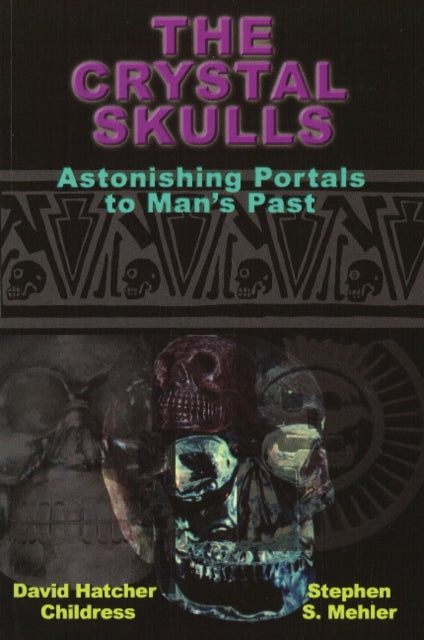 The Crystal Skulls: Astonishing Portals to Man’s Past Kindle Edition - David Hatcher Childress