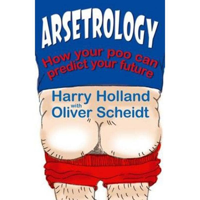 Arsetrology: How Your Poo Can Predict Your Future - Harry Holland