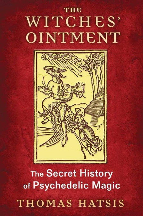 Witches’ Ointment: The Secret History of Psychedelic Magic - Thomas Hatsis