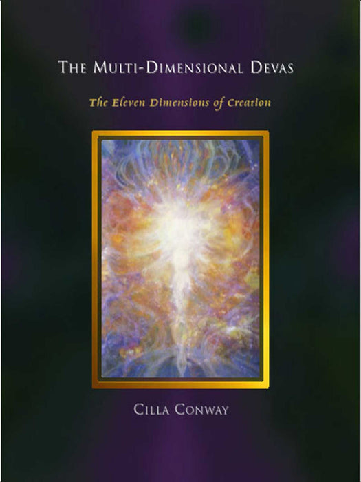 The Multi-Dimensional Devas: The Eleven Dimensions of Creation - Cilla Conway