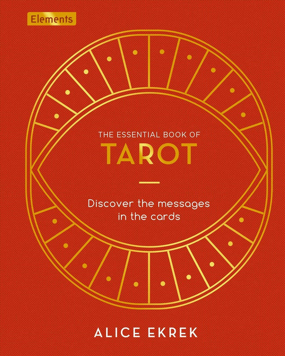 Essential Book of Tarot: Discover the Messages in the Cards - Alice Ekrek