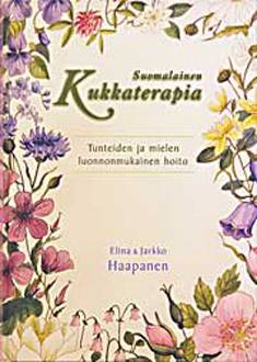 Suomalainen kukkaterapia - tunteiden ja mielen luonnonmukainen hoito - Elina Haapanen, Jarkko Haapanen