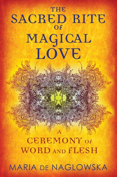 Heiliger Ritus der magischen Liebe: Eine Zeremonie aus Wort und Fleisch – Maria de Naglowska, Donald Traxler