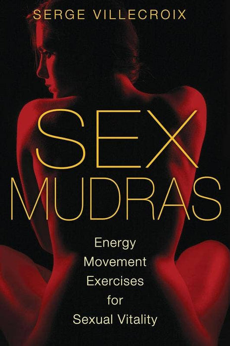 Sex Mudras: Energy Movement Exercises For Sexual Vitality -  Serge Villecroix