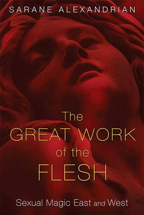 Great Work of the Flesh: Sexual Magic East & West - Sarane Alexandrian