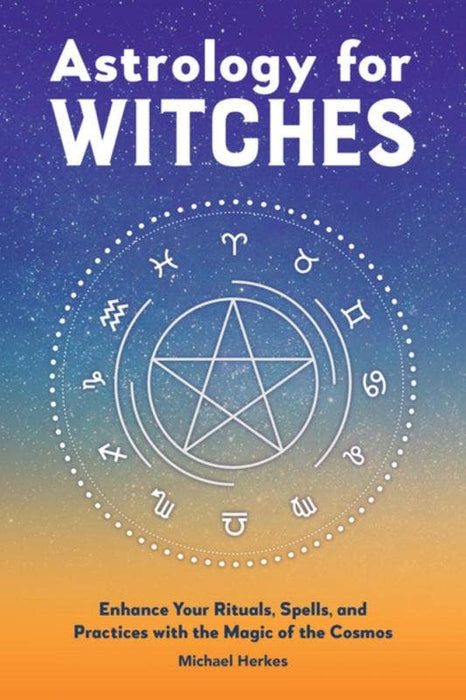 Astrology for Witches: Enhance Your Rituals and Practices - Michael Herkes