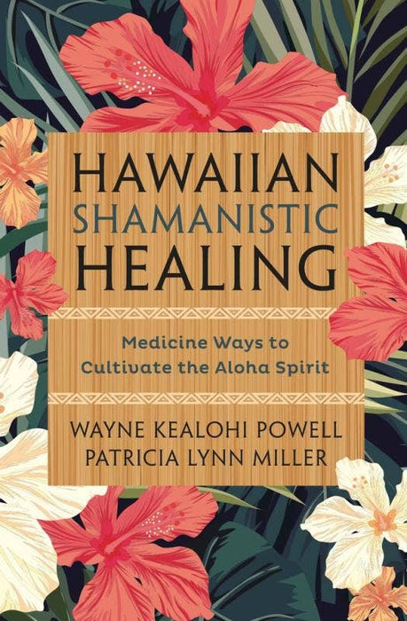 Hawaiian Shamanistic Healing: Cultivate the Aloha Spirit - Powell & Miller
