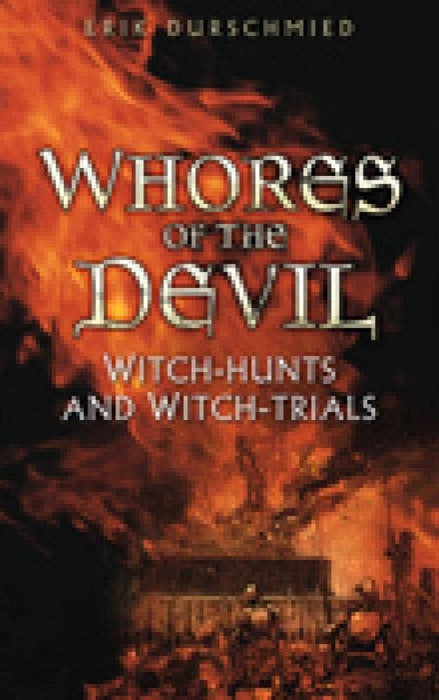 Whores of the Devil: Witch-Hunts & Witch-Trials. - Erik Durschmied