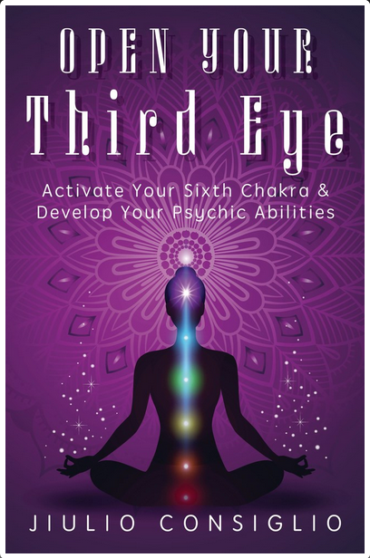 Open Your Third Eye: Develop Your Psychic Abilities - Jiulio Consiglio