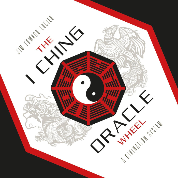 The I Ching Oracle Wheel: A Divination System - Jim Edward Lucier