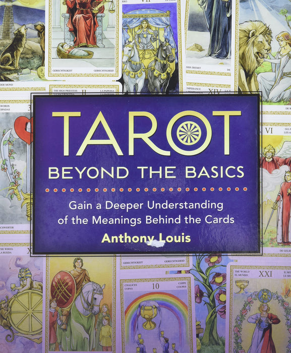 Tarot Beyond the Basics: Gain a Deeper Understanding of the Meanings Behind the Cards - Anthony Louis