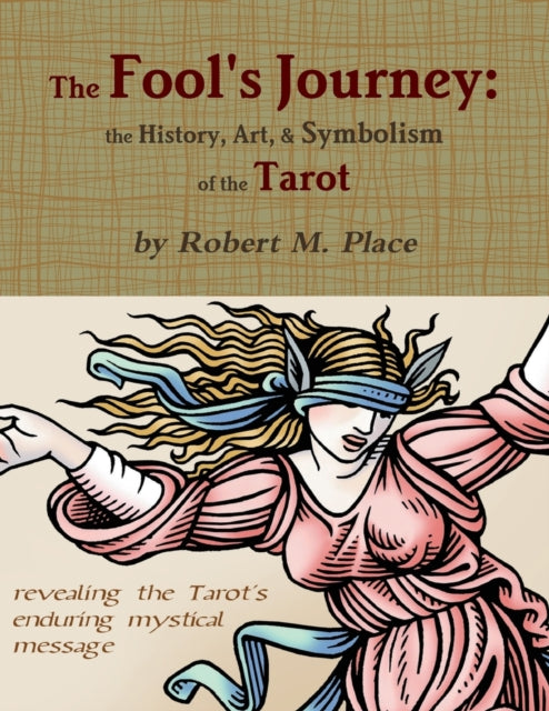 The Fool's Journey : the History, Art, & Symbolism of the Tarot - Robert M Place
