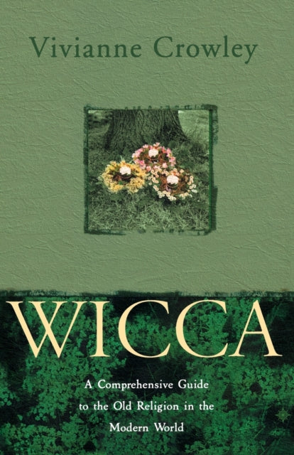 Wicca : A Comprehensive Guide to the Old Religion in the Modern World - Vivianne Crowley