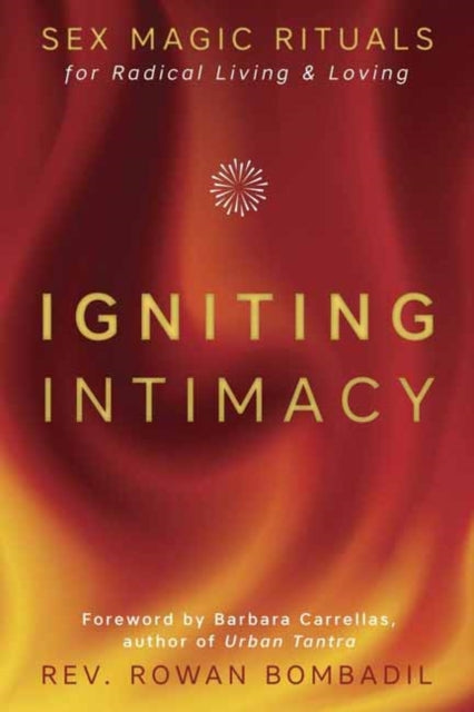 Igniting Intimacy : Sex Magic Rituals for Radical Living and Loving - Rev.Rowan Bombadil