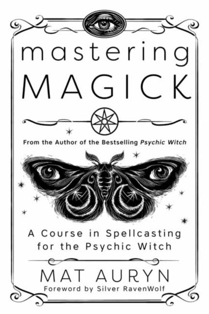 Mastering Magick : A Course in Spellcasting for the Psychic Witch by Mat Auryn, Silver RavenWolf