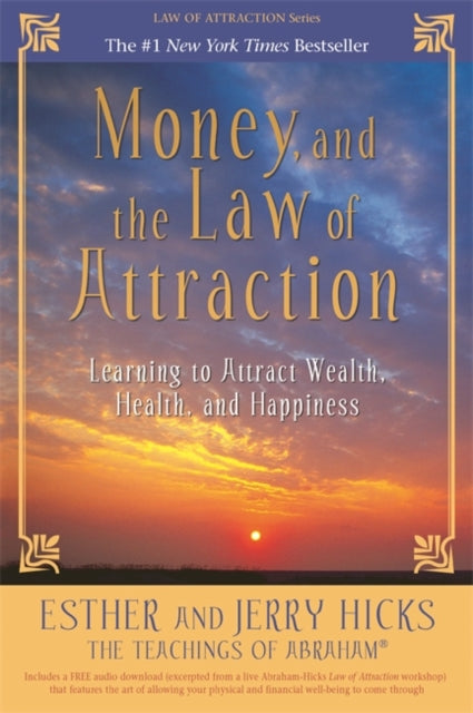 Money, and the Law of Attraction : Learning to Attract Wealth, Health, and Happiness - Esther Hicks, Jerry Hicks