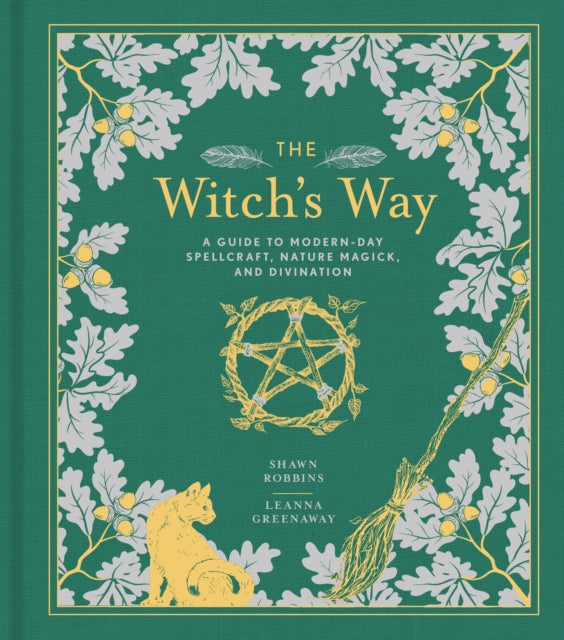 The Witch's Way : A Guide to Modern-Day Spellcraft, Nature Magick, and Divination - Shawn Robbins, Leanna Greenway