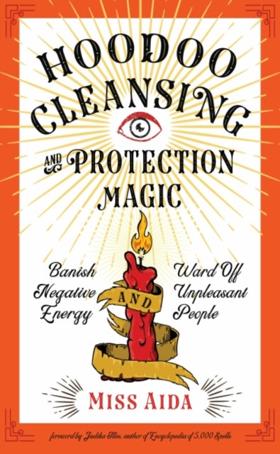 Hoodoo Cleansing and Protection Magic : Banish Negative Energy and Ward off Unpleasant People - Miss Aida, Judika Illes