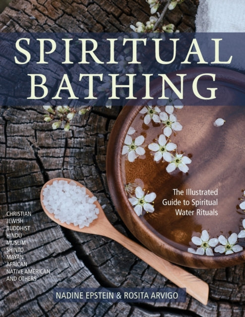 Spiritual Bathing : Healing Rituals and Traditions from Around the World - Nadine Epstein, Rosita Arvigo