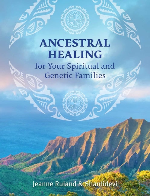 Ancestral Healing For Your Spiritual And Genetic Families - Jeanne Ruland & Shantidevi