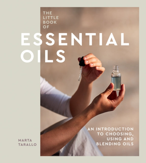 The Little Book of Essential Oils : An Introduction to Choosing, Using and Blending Oils - Marta Tarallo