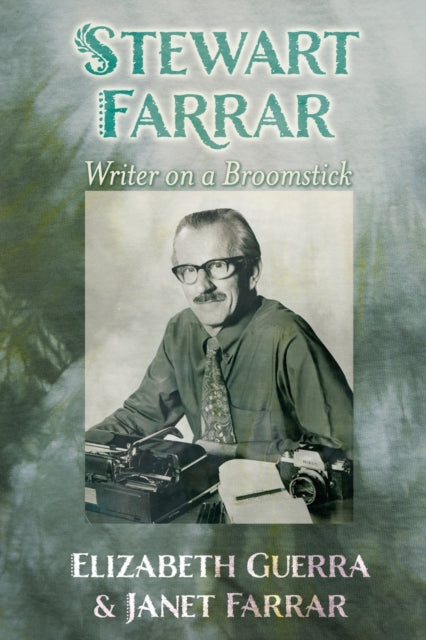 Stewart Farrar : Writer on a Broomstick - Elizabeth Guerra, Janet Farrar