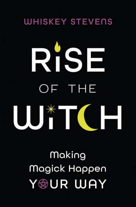 Rise of the Witch: Making Magic Happen Your Way - Whiskey Stevens