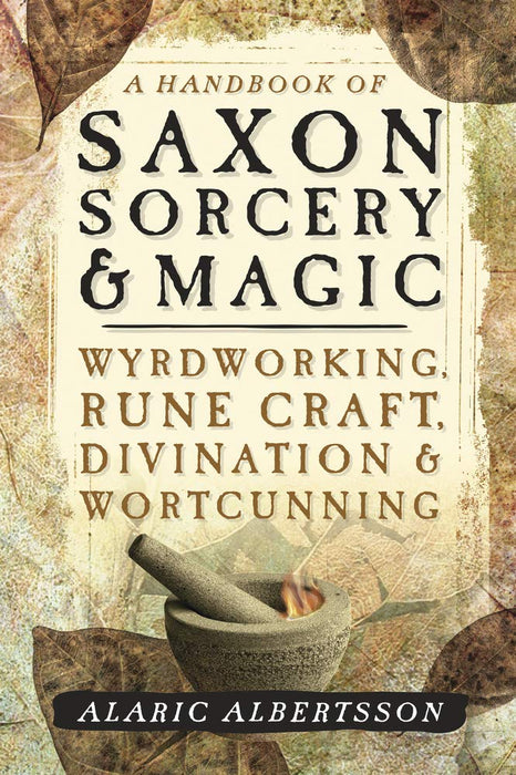 A Handbook of Saxon Sorcery & Magic: Wyrdworking, Rune Craft, Divination & Wortcunning - Alaric Albertsson - Tarotpuoti