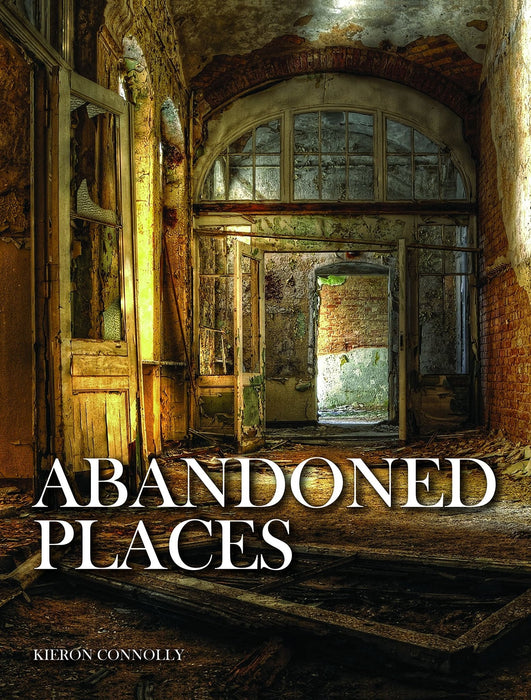 Abandoned Places: A Photographic Exploration of More Than 100 Worlds We Have Left Behind - Kieron Connolly - Tarotpuoti