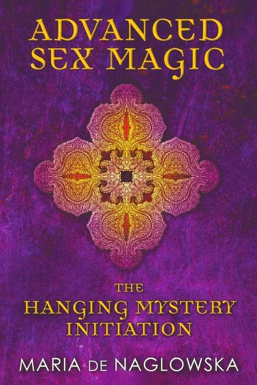 Advanced Sex Magic: The Hanging Mystery Initiation - Maria de Naglowska - Tarotpuoti