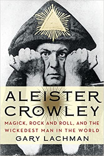 Aleister Crowley: Magick, Rock and Roll, and the Wickedest Man in the World- G. Lachman - Tarotpuoti