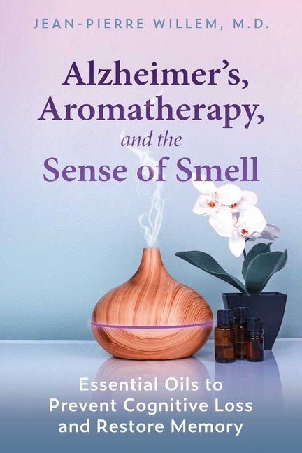 Alzheimer's, Aromatherapy, And The Sense Of Smell - Jean-Pierre Willem - Tarotpuoti