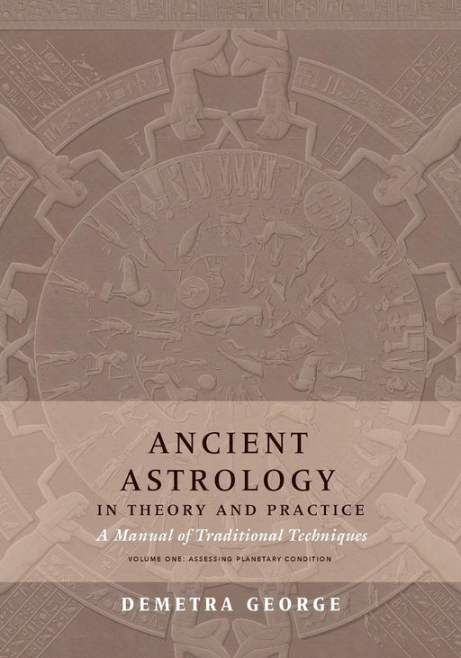 Ancient Astrology in Theory and Practice: A Manual of Traditional Techniques, Volume I: Assessing Planetary Condition - Demetra George, Chris Brennan - Tarotpuoti