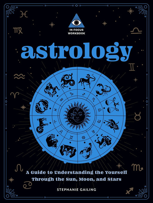 Astrology: An In Focus Workbook: A Guide to Understanding Yourself Through the Sun, Moon, and Stars - Stephanie Gailing - Tarotpuoti