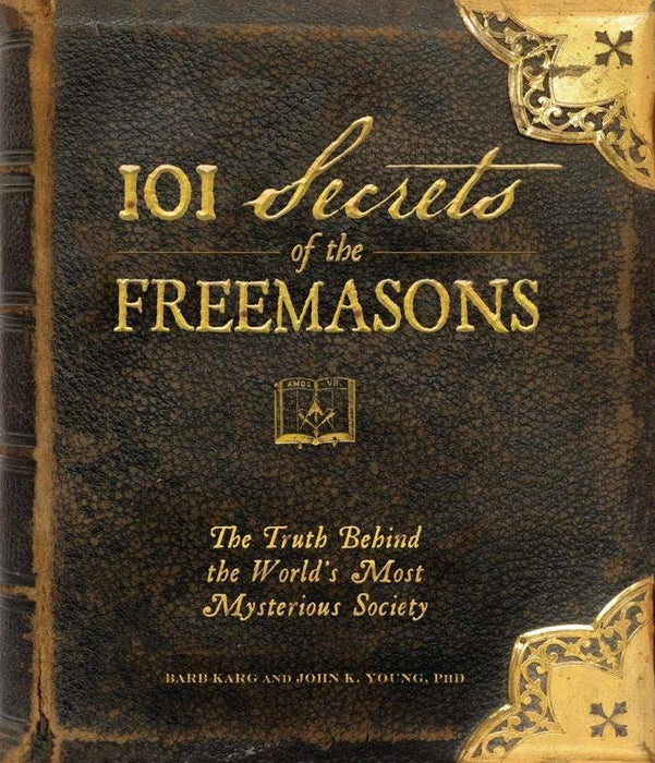 101 Secrets of the Freemasons: Behind the Mysterious Society - Barb Karg