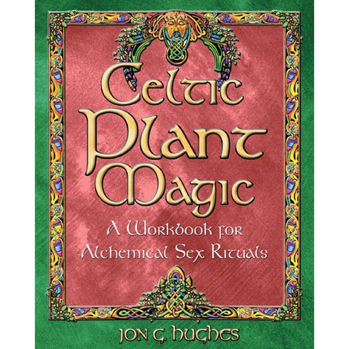 Celtic Plant Magic: A Workbook for Alchemical Sex Rituals - Jon G. Hughes - Tarotpuoti