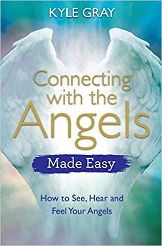 Connecting with the Angels Made Easy: How to See, Hear and Feel Your Angels - Kyle Gray - Tarotpuoti