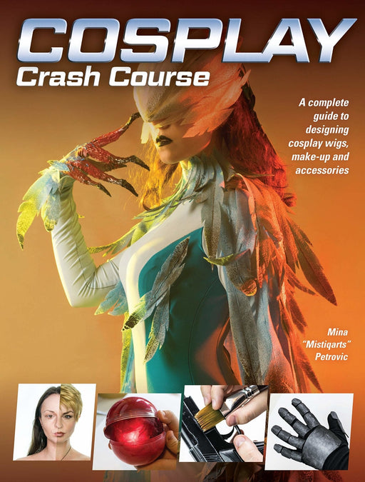 Cosplay Crash Course : A Complete Guide to Designing Cosplay Wigs, Makeup and Accessories - Mina Mistiqarts Petrovic - Tarotpuoti
