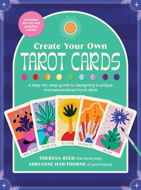 Create Your Own Tarot Cards : A step-by-step guide to designing a unique and personalized tarot deck-Includes 80 cut-out practice cards! - Adrianne Hawthorne, Theresa Reed - Tarotpuoti